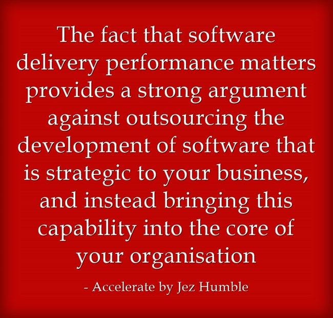 A quote card from Accelerate by Jez Humble: because software delivery performance matters, there is a strong argument against outsourcing development of software that is strategic to your business, and for bringing that capability into the core of the organisation.